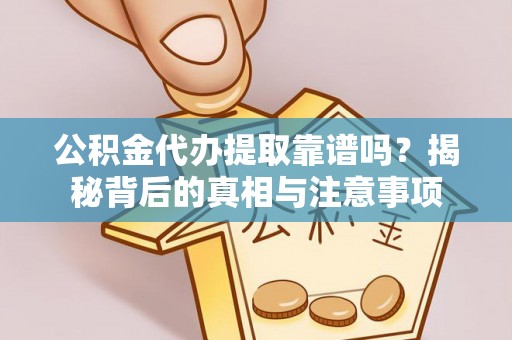 陵水公积金代办提取靠谱吗？揭秘背后的真相与注意事项