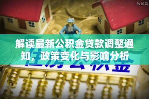 陵水解读最新公积金贷款调整通知，政策变化与影响分析