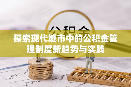 陵水探索现代城市中的公积金管理制度新趋势与实践