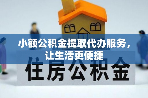 陵水小额公积金提取代办服务，让生活更便捷