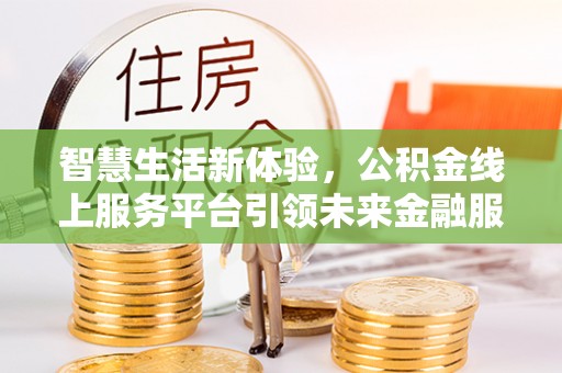 陵水智慧生活新体验，公积金线上服务平台引领未来金融服务