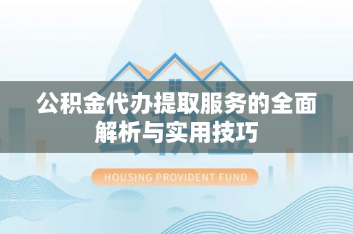 陵水公积金代办提取服务的全面解析与实用技巧