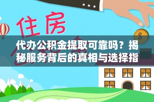 陵水代办公积金提取可靠吗？揭秘服务背后的真相与选择指南