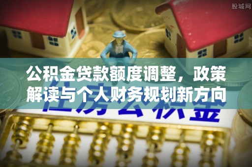 陵水公积金贷款额度调整，政策解读与个人财务规划新方向