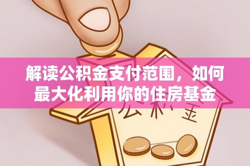陵水解读公积金支付范围，如何最大化利用你的住房基金