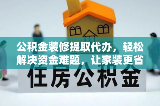 陵水公积金装修提取代办，轻松解决资金难题，让家装更省心