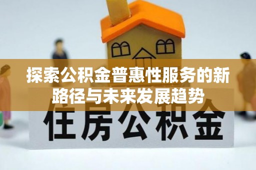 陵水探索公积金普惠性服务的新路径与未来发展趋势