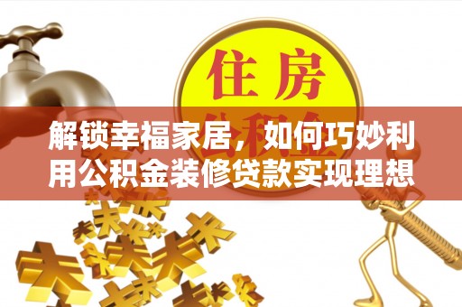 陵水解锁幸福家居，如何巧妙利用公积金装修贷款实现理想空间