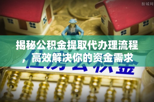 陵水揭秘公积金提取代办理流程，高效解决你的资金需求