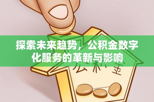 陵水探索未来趋势，公积金数字化服务的革新与影响