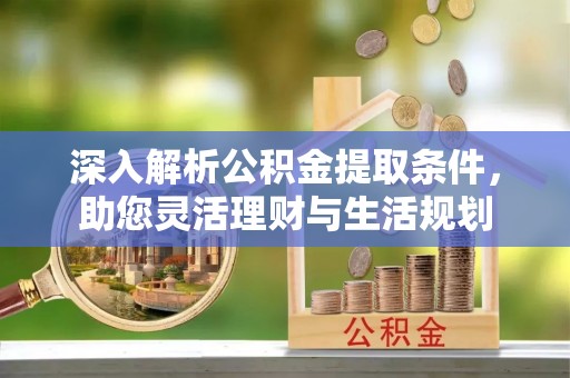 陵水深入解析公积金提取条件，助您灵活理财与生活规划