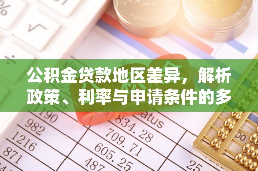 陵水公积金贷款地区差异，解析政策、利率与申请条件的多维影响