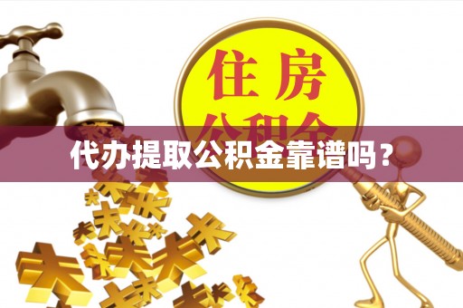 陵水代办提取公积金靠谱吗？