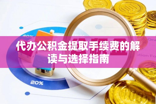 陵水代办公积金提取手续费的解读与选择指南
